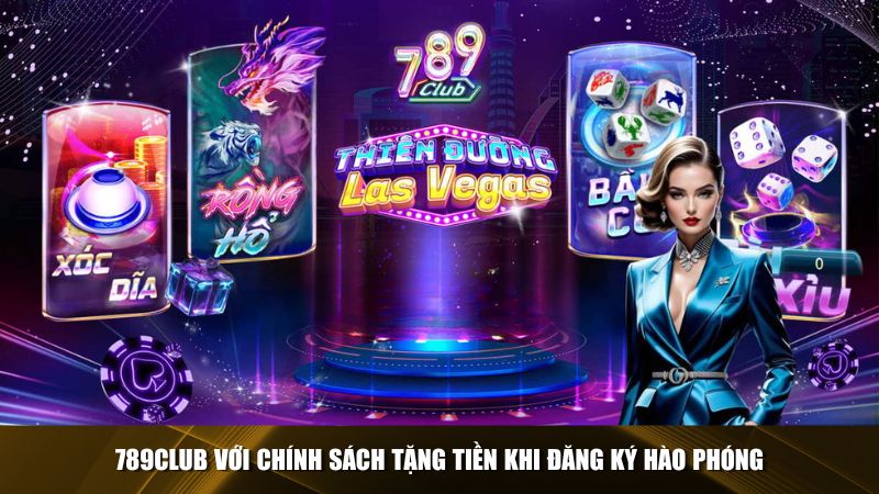 789Club có chính sách tặng tiền khi đăng ký hào phóng 