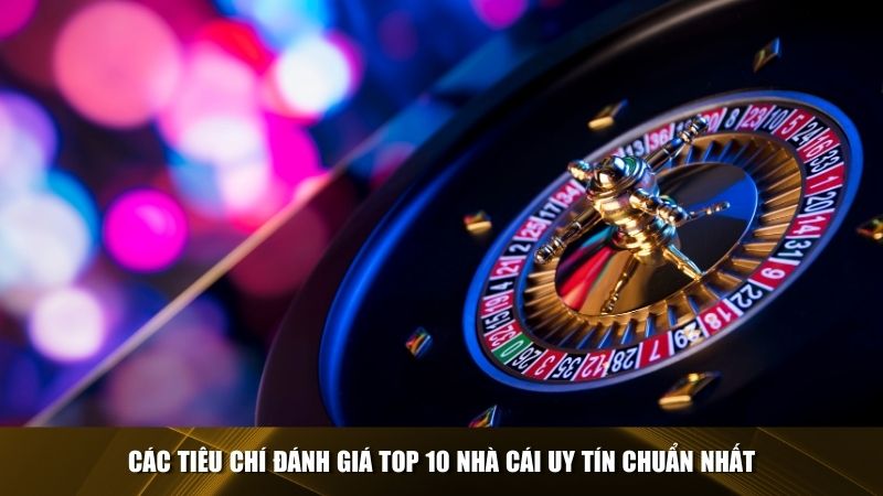 Các tiêu chí đánh giá top 10 nhà cái uy tín chuẩn nhất