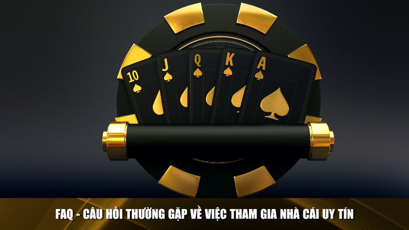 FAQ - Câu hỏi thường gặp về việc tham gia nhà cái uy tín