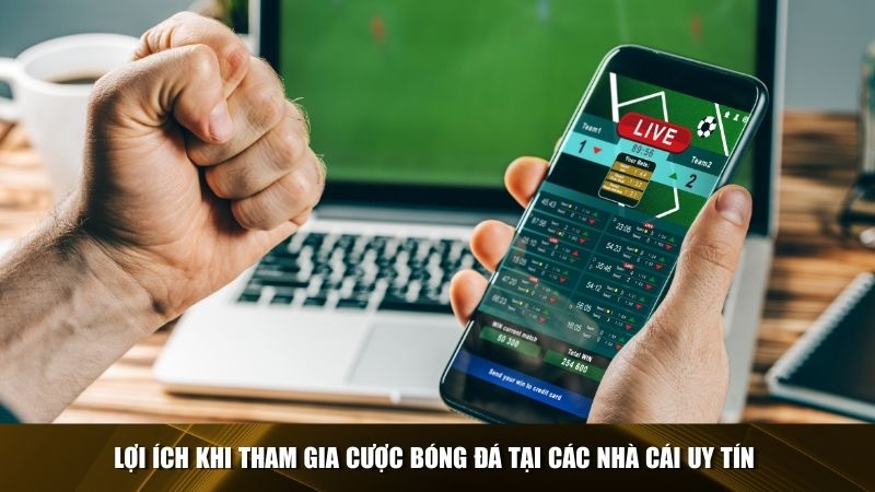 Lợi ích khi tham gia cược bóng đá tại các nhà cái uy tín