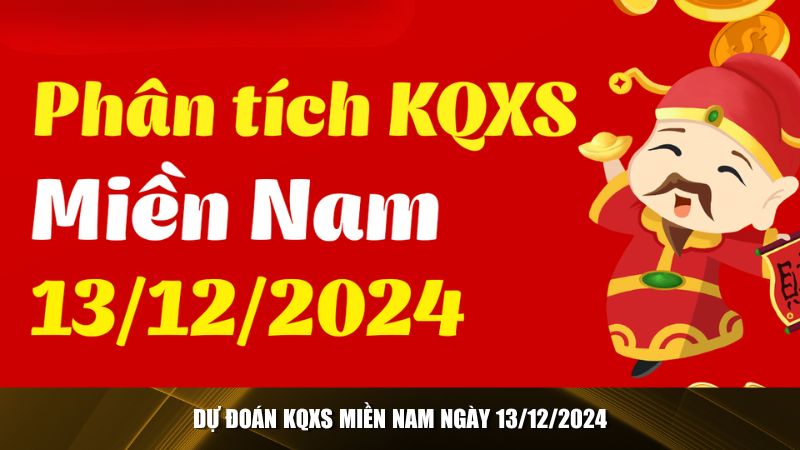 Dự đoán kết quả xổ số các tỉnh miền Nam ngày 13/12/2024