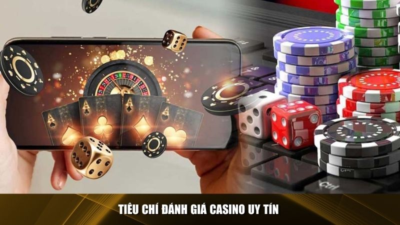 Tiêu chí đánh giá casino uy tín hiện nay