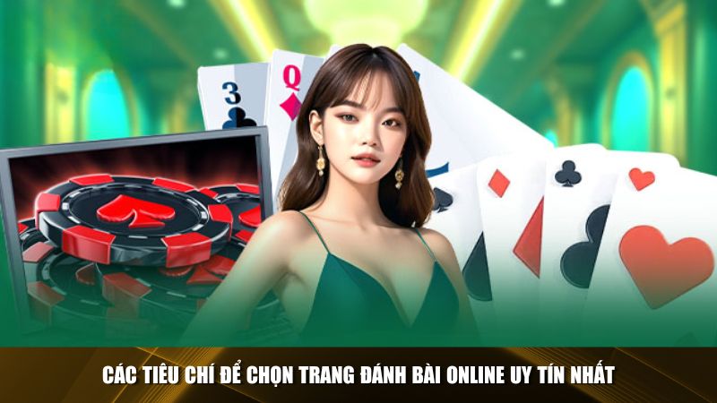 Các tiêu chí quan trọng giúp bạn tìm được nền tảng đánh bài online uy tín